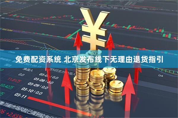 免费配资系统 北京发布线下无理由退货指引